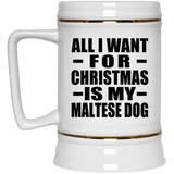 All I Want For Christmas Is My Maltese Dog - Beer Stein