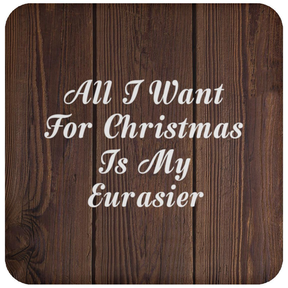 All I Want For Christmas Is My Eurasier - Drink Coaster D