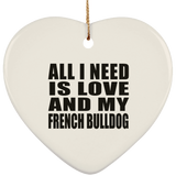 All I Need Is Love And My French Bulldog - Heart Ornament