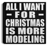 All I Want For Christmas Is More Modeling - Canvas Square