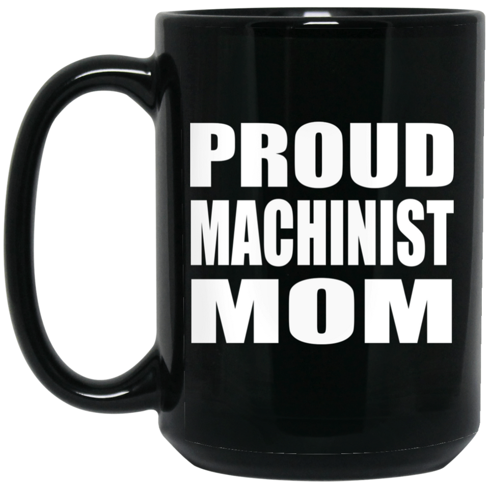 Proud Machinist Mom - 15oz Coffee Mug Black