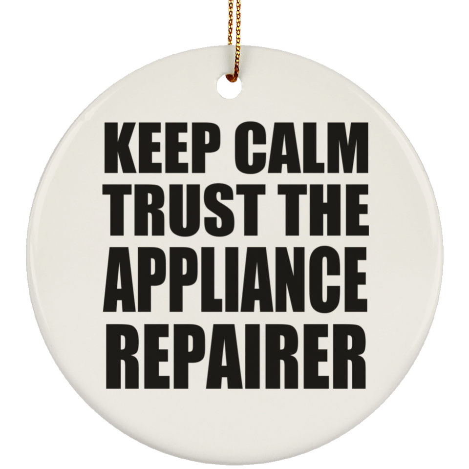 Keep Calm and Trust The Appliance Repairer - Circle Ornament