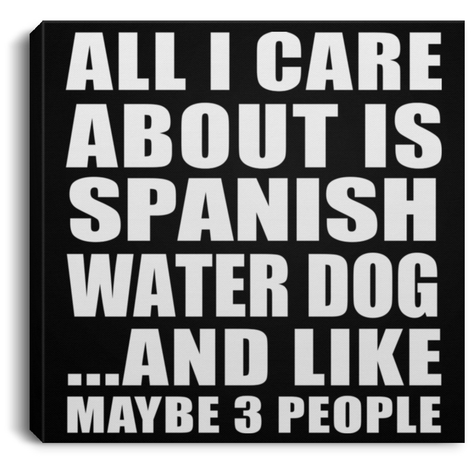 All I Care About Is Spanish Water Dog - Canvas Square