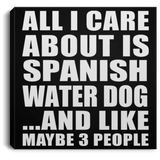 All I Care About Is Spanish Water Dog - Canvas Square