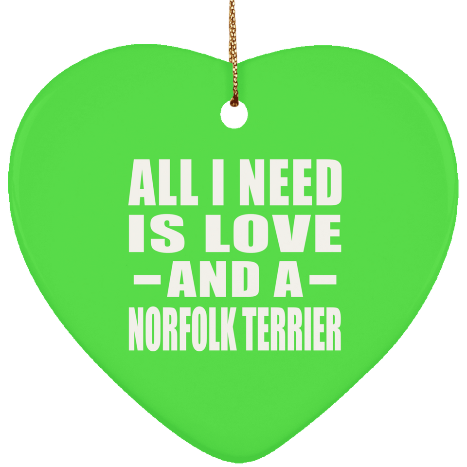 All I Need Is Love And A Norfolk Terrier - Heart Ornament