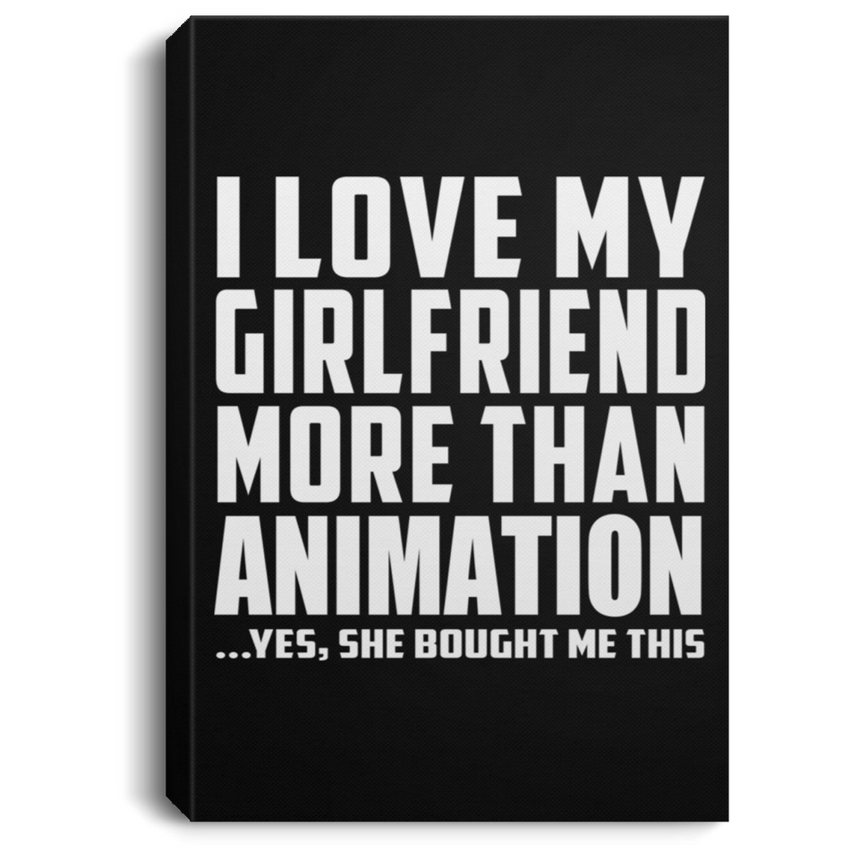 I Love My Girlfriend More Than Animation - Canvas Portrait