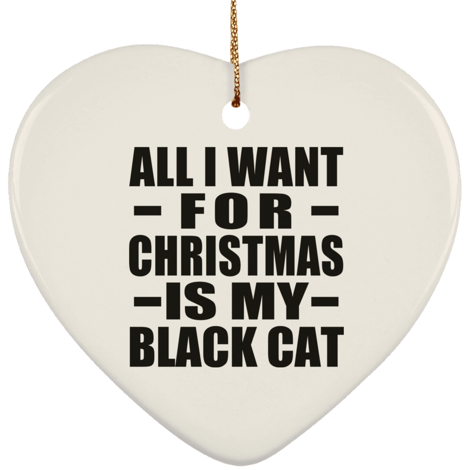 All I Want For Christmas Is My Black Cat - Heart Ornament