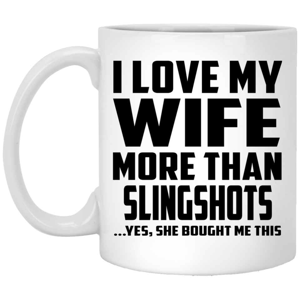 I Love My Wife More Than Slingshots - 11 Oz Coffee Mug