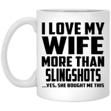 I Love My Wife More Than Slingshots - 11 Oz Coffee Mug