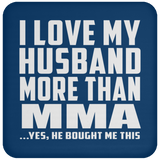I Love My Husband More Than MMA - Drink Coaster
