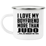 I Love My Boyfriend More Than Judo - 12oz Camping Mug