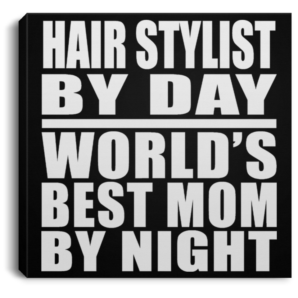Hair Stylist By Day World's Best Mom By Night - Canvas Square