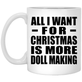 All I Want For Christmas Is More Doll Making - 11 Oz Coffee Mug