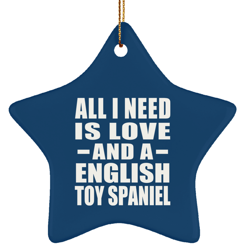 All I Need Is Love And A English Toy Spaniel - Star Ornament