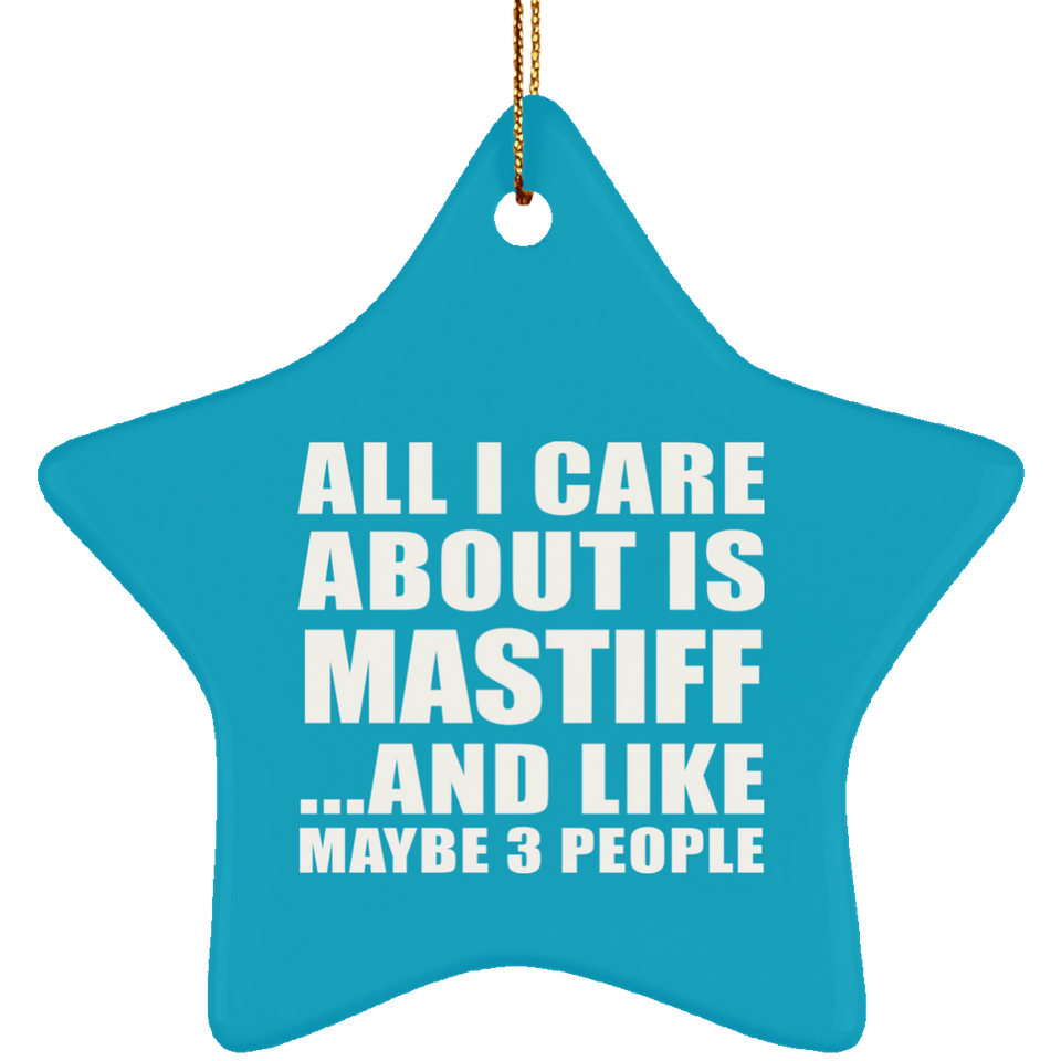All I Care About Is Mastiff - Star Ornament