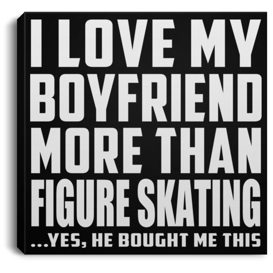 I Love My Boyfriend More Than Figure Skating - Canvas Square