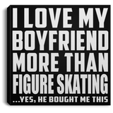 I Love My Boyfriend More Than Figure Skating - Canvas Square