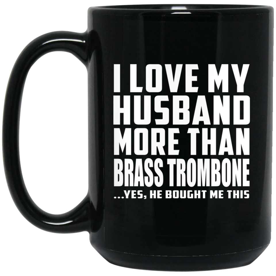 I Love My Husband More Than Brass Trombone - 15 Oz Coffee Mug Black