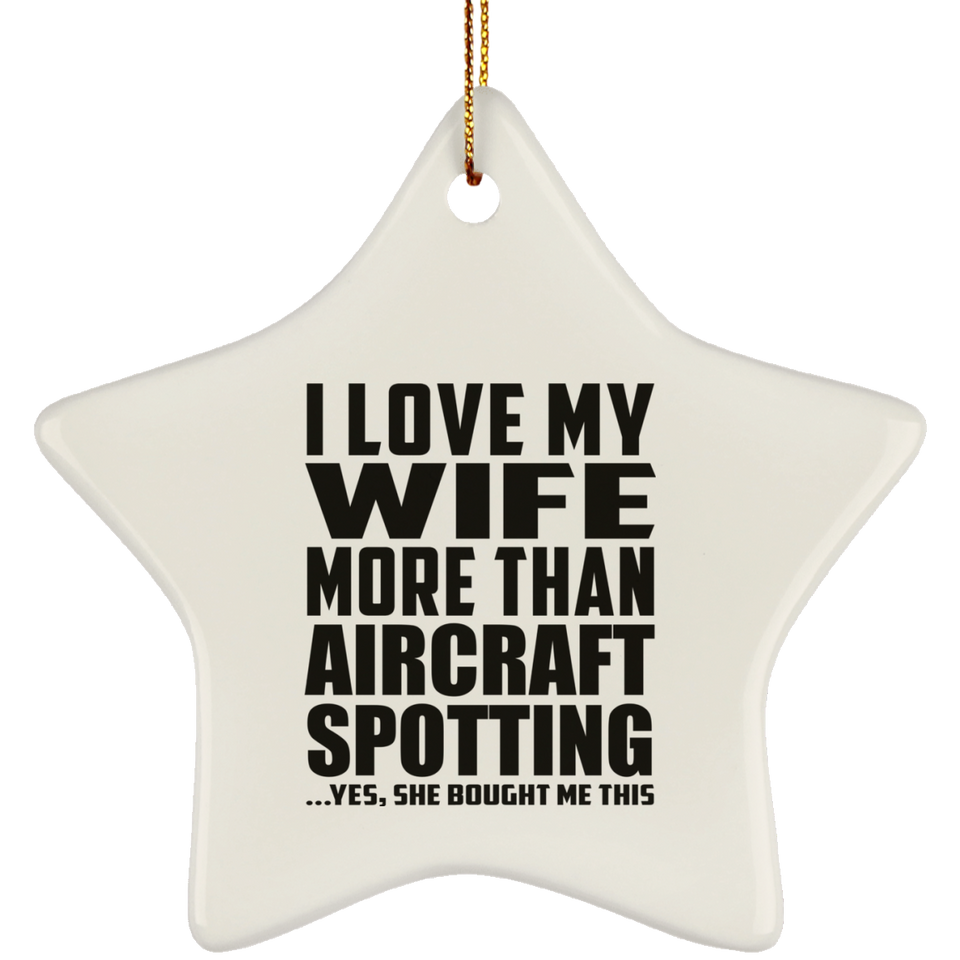 I Love My Wife More Than Aircraft Spotting - Star Ornament