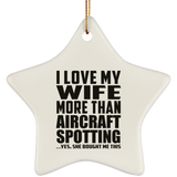 I Love My Wife More Than Aircraft Spotting - Star Ornament