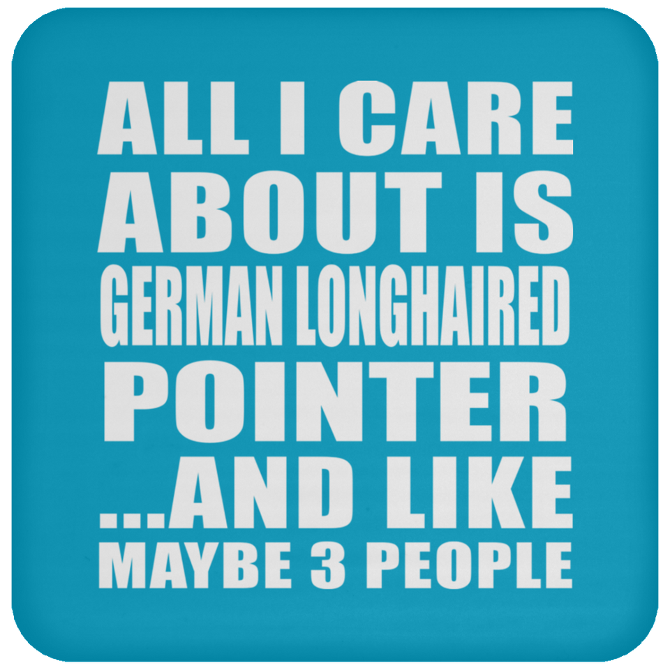 All I Care About Is German Longhaired Pointer - Drink Coaster