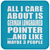 All I Care About Is German Longhaired Pointer - Drink Coaster