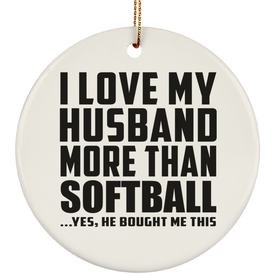 I Love My Husband More Than Softball - Circle Ornament
