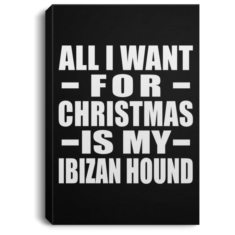 All I Want For Christmas Is My Ibizan Hound - Canvas Portrait