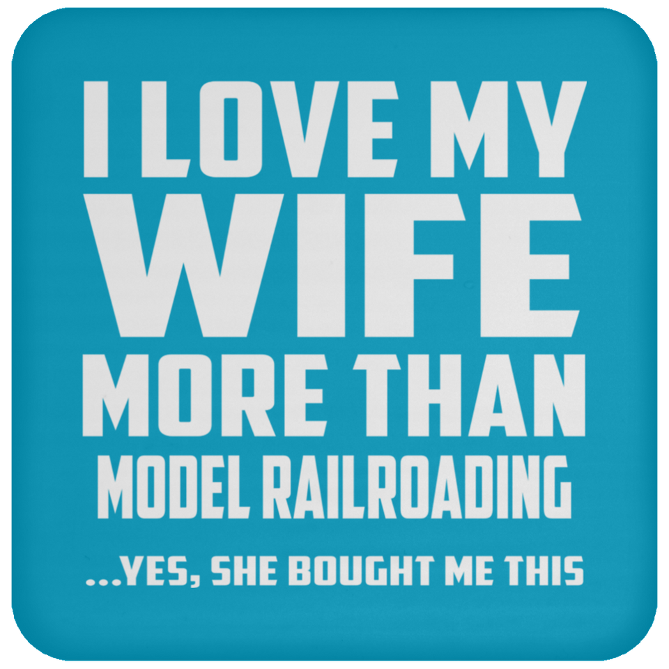 I Love My Wife More Than Model Railroading - Drink Coaster