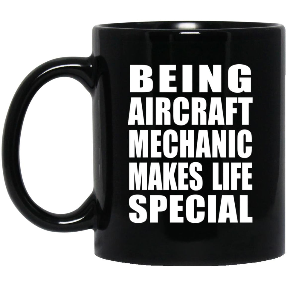 Being Aircraft Mechanic Makes Life Special - 11oz Coffee Mug Black