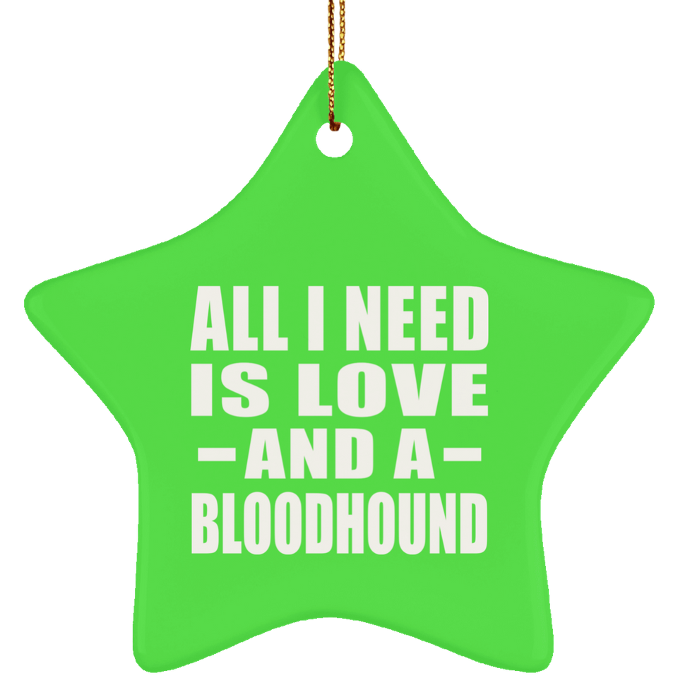 All I Need Is Love And A Bloodhound - Star Ornament