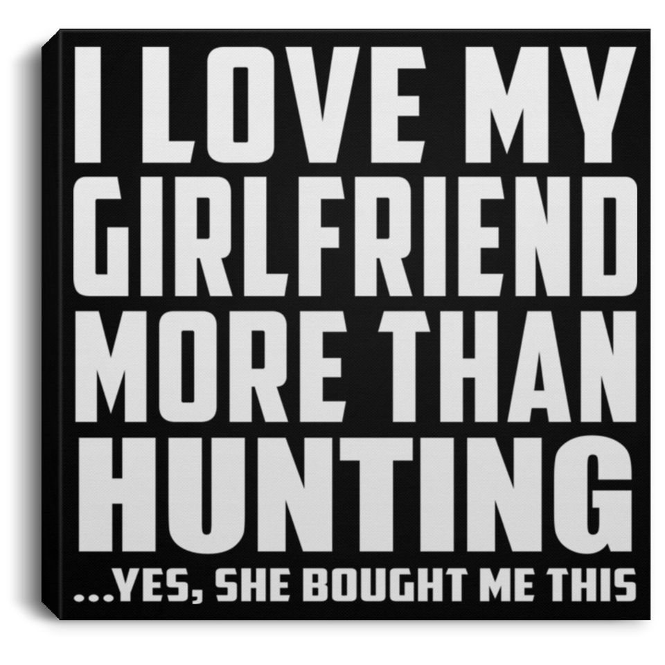 I Love My Girlfriend More Than Hunting - Canvas Square