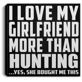 I Love My Girlfriend More Than Hunting - Canvas Square
