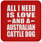 All I Need Is Love And A Australian Cattle Dog - Drink Coaster