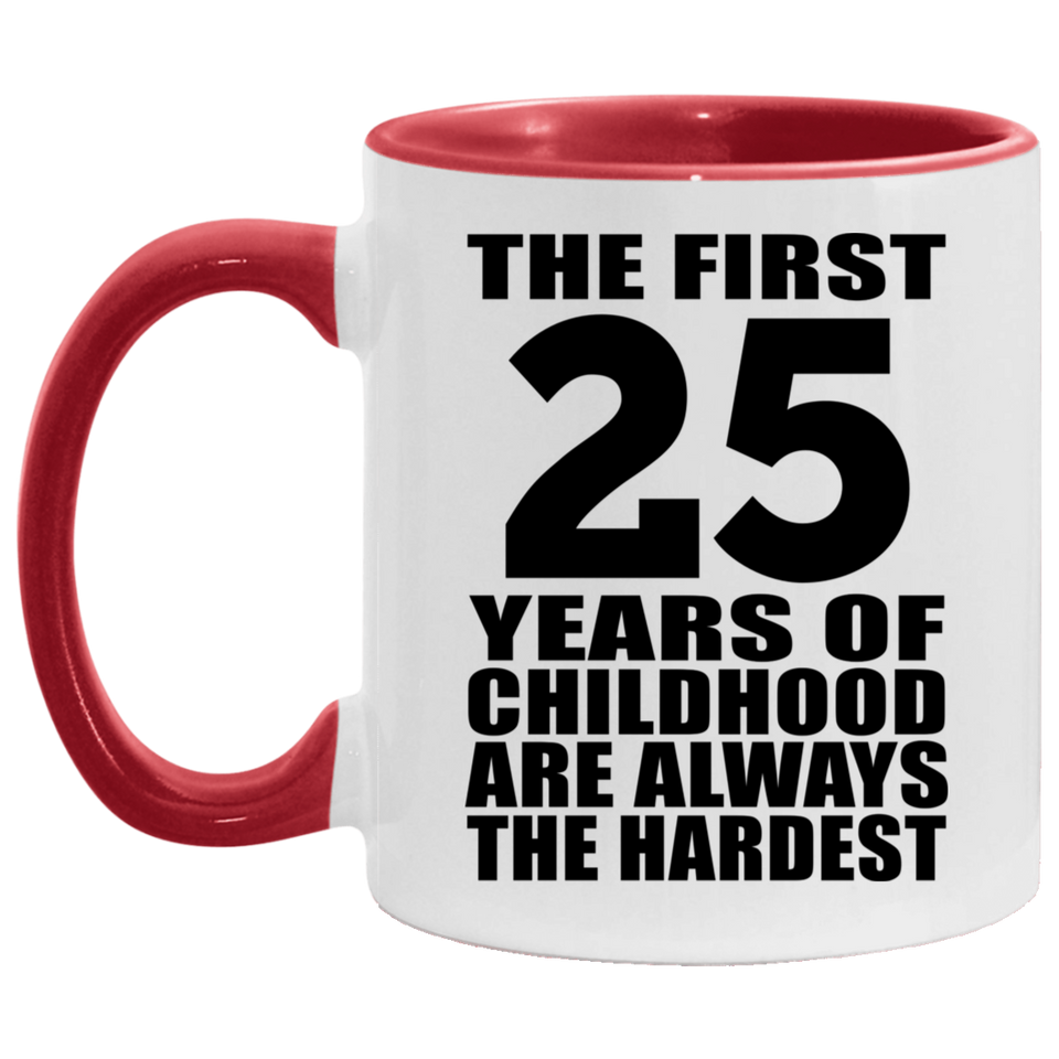 25th Birthday First 25 Years of Childhood Are The Hardest - 11oz Accent Mug Red