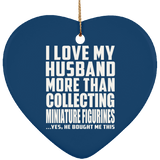 I Love My Husband More Than Collecting Miniature Figurines - Heart Ornament