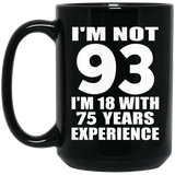 93rd Birthday I'm Not 93 I'm 18 With 75 Years Experience - 15oz Coffee Mug Black
