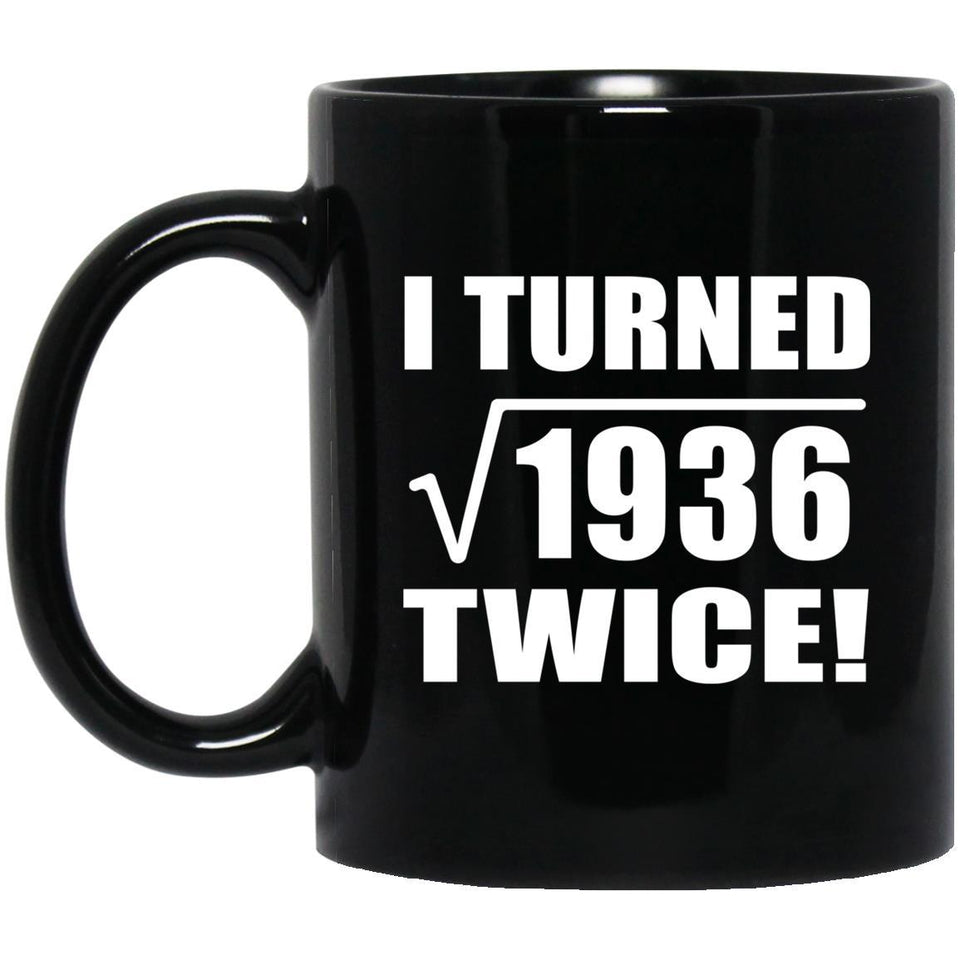 88th Birthday I Turned Square Root of 1936 Twice - 11oz Coffee Mug Black