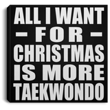 All I Want For Christmas Is More Taekwondo - Canvas Square