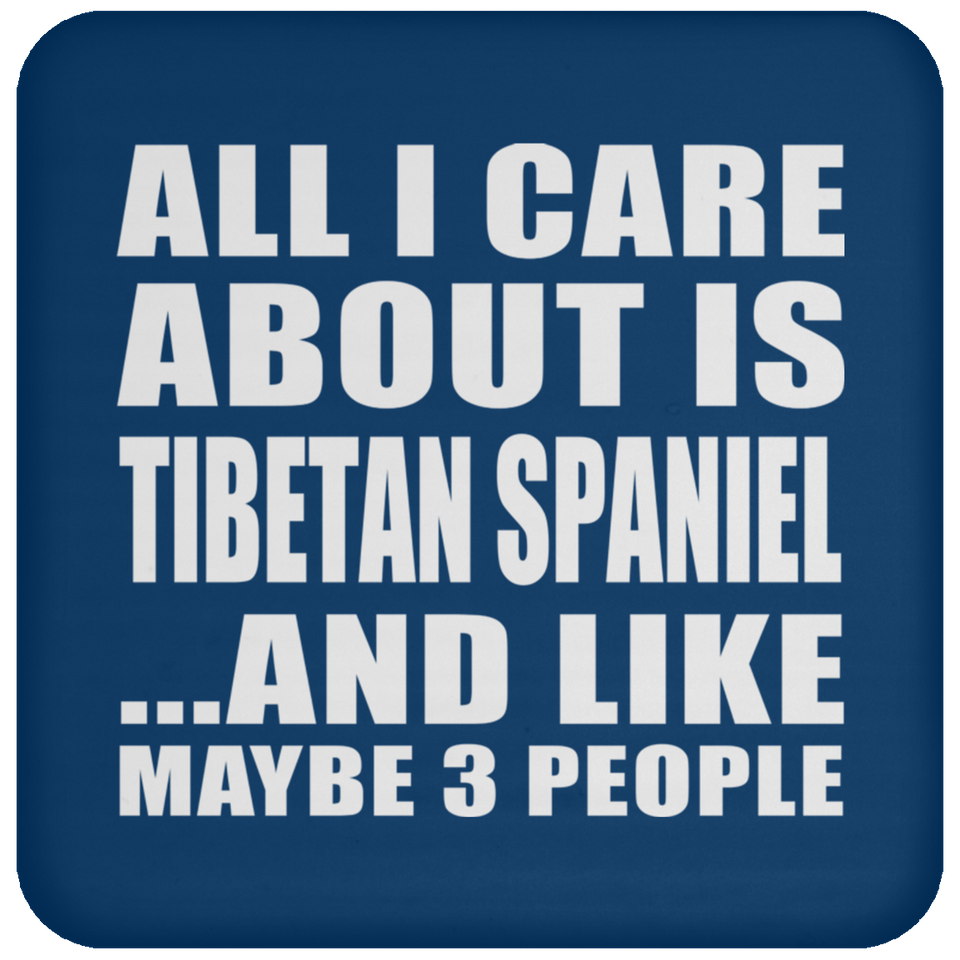 All I Care About Is Tibetan Spaniel - Drink Coaster