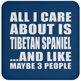 All I Care About Is Tibetan Spaniel - Drink Coaster