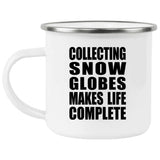 Collecting Snow Globes Makes Life Complete - 12oz Camping Mug