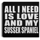 All I Need Is Love And My Sussex Spaniel - Canvas Square
