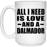 All I Need Is Love And A Dalmador - 15 Oz Coffee Mug