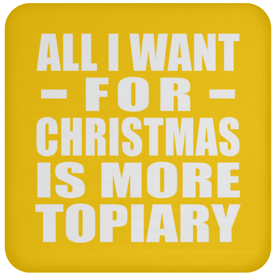 All I Want For Christmas Is More Topiary - Coaster