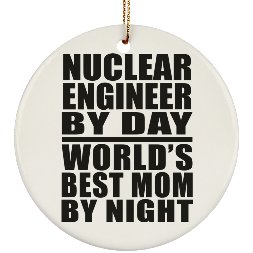 Nuclear Engineer By Day World's Best Mom By Night - Circle Ornament