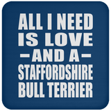 All I Need Is Love And A Staffordshire Bull Terrier - Drink Coaster