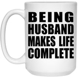 Being Husband Makes Life Complete - 15oz Coffee Mug