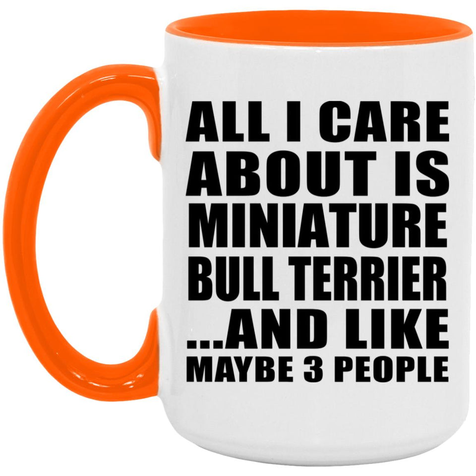 All I Care About Is Miniature Bull Terrier - 15oz Accent Mug Orange