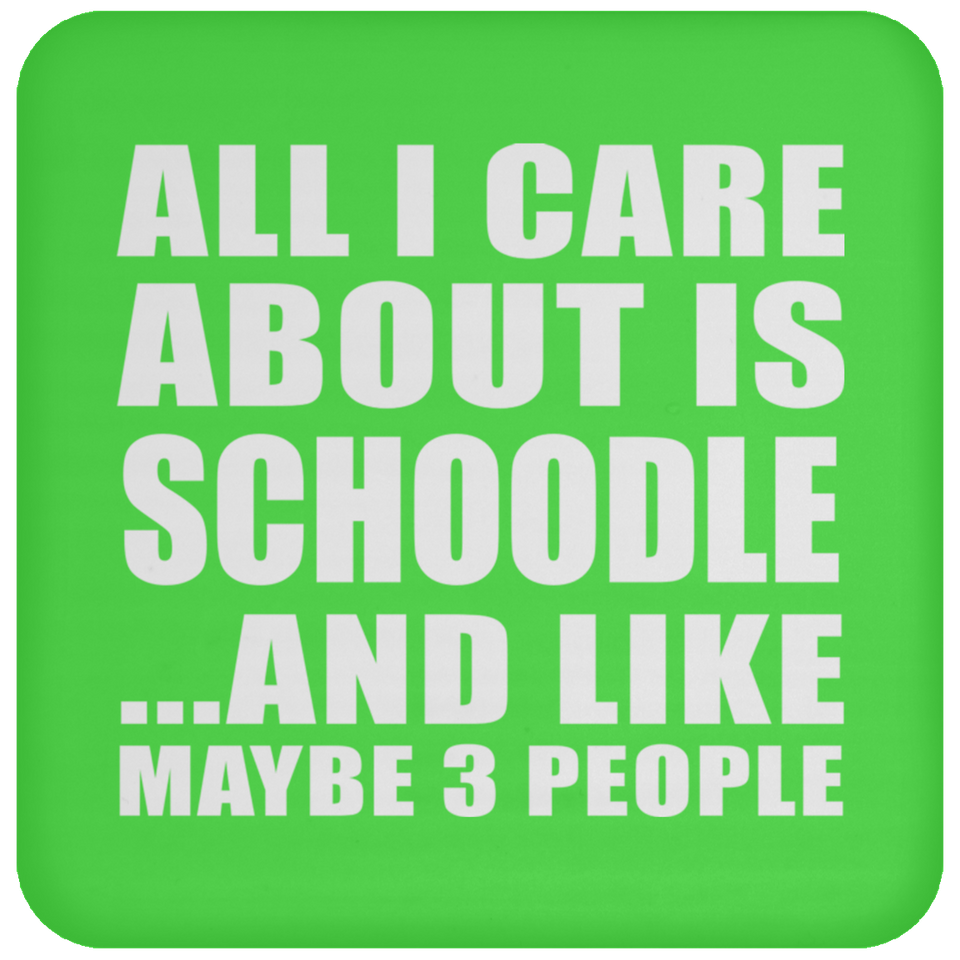 All I Care About Is Schoodle - Drink Coaster